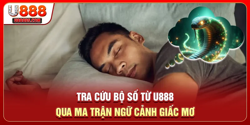 Tra cứu bộ số từ U888 qua ma trận ngữ cảnh giấc mơ
